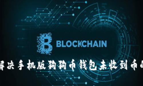 如何解决手机版狗狗币钱包未收到币的问题