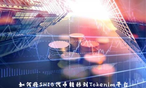 如何将SHIB代币转移到Tokenim平台