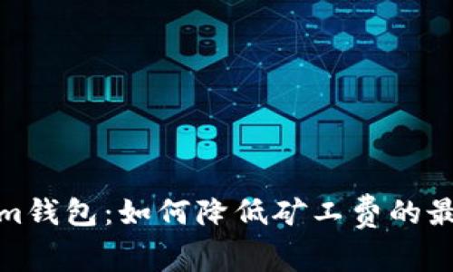 Tokenim钱包：如何降低矿工费的最佳时机