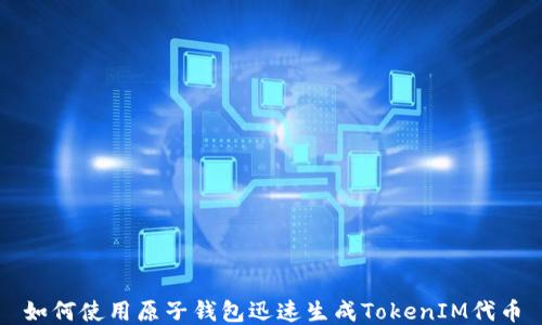 如何使用原子钱包迅速生成TokenIM代币