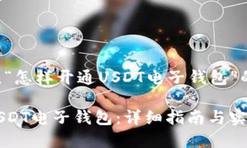 以下是围绕“怎样开通USDT电子钱包”的内容结构。

怎样开通USDT电子钱包：详细指南与实用技巧