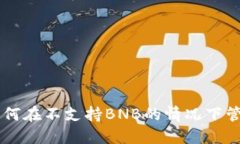 Tokenim：如何在不支持BNB的