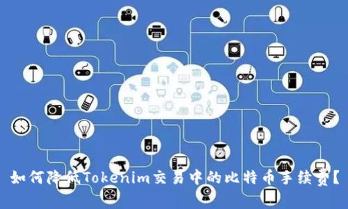 如何降低Tokenim交易中的比特币手续费？