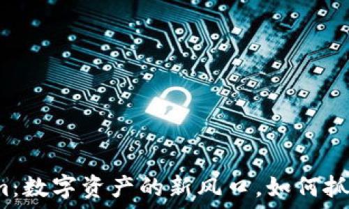   
Tokenim：数字资产的新风口，如何抓住机遇？