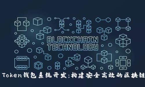 全面解析TMI Token钱包系统开发：构建安全高效的区块链资产管理工具