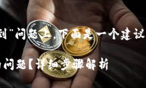 在您提到的“tokenim转入没收到”问题上，下面是一个建议的、关键词以及内容大纲的框架。

如何解决Tokenim转入未到账的问题？详细步骤解析