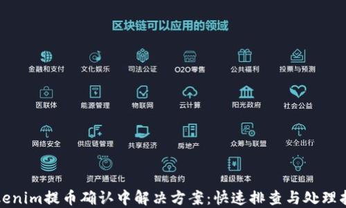 
Tokenim提币确认中解决方案：快速排查与处理指南