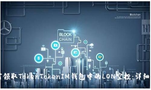 如何领取TokenTokenIM钱包中的LON空投：详细指南