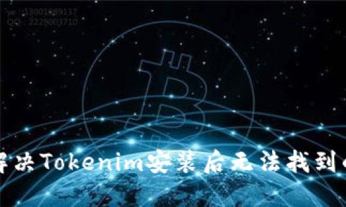 如何解决Tokenim安装后无法找到的问题