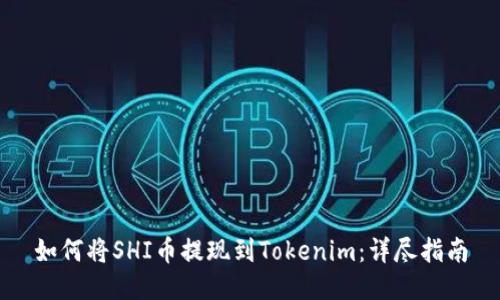 如何将SHI币提现到Tokenim:详尽指南