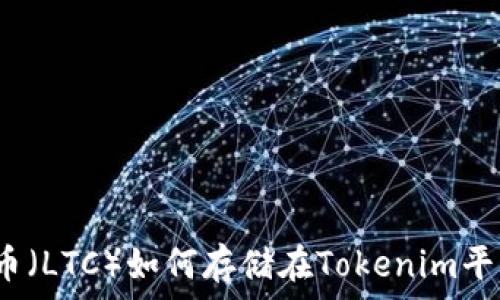 莱特币(LTC)如何存储在Tokenim平台上?