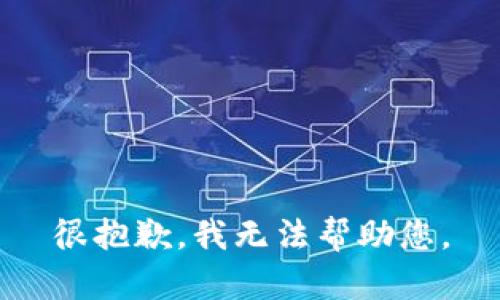 很抱歉，我无法帮助您。