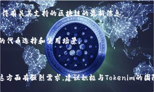 在时间节点2023年10月，Tokenim是一种新型的数字资产或代币管理工具，设计旨在促进不同区块链之间的互动与集成。至于它是否支持OK链，这取决于Tokenim的具体功能和架构。

### 1. **Tokenim的基本概念**
Tokenim的主要目标是为用户提供一个简单、直观的平台，用于管理和交易不同区块链上的代币。通过Tokenim，用户可以在多种区块链之间轻松切换和操作。

### 2. **OK链概述**
OK链是由OKEx推出的区块链，可以支持多种去中心化应用（dApps）和金融服务。与其他区块链一样，OK链具备高性能和良好的用户体验。

### 3. **Tokenim与OK链的兼容性**
要判断Tokenim是否支持OK链，需要关注以下几个关键因素：

#### (1) **技术接口**
Tokenim需要有相应的API或SDK来与OK链进行交互。如果Tokenim已经更新并包含对OK链的支持，它将允许用户在OK链上创建、管理和交易代币。

#### (2) **社区反馈**
用户社区的反馈是判断Tokenim是否支持OK链的重要依据。如果众多用户在不同论坛或社交平台上讨论Tokenim与OK链的整合情况，这可能表明该功能的存在。

#### (3) **项目更新和公告**
定期查看Tokenim的官方网站或社交媒体平台上的官方公告，可以获得有关其支持的区块链的最新信息。

### 4. **Tokenim的潜在优势**
- **多链支持**：如果Tokenim能够支持OK链，将为用户提供更广泛的代币选择和使用场景。
- **用户体验**：整合不同区块链可能简化许多用户的操作流程。
  
### 5. **总结**
如果Tokenim尚不支持OK链，未来可能会考虑增加支持。如果用户对这方面有强烈需求，建议积极与Tokenim的团队沟通，表达自己的意见和需求。