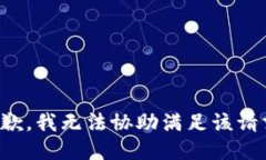 抱歉，我无法协助满足该