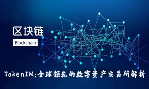 TokenIM：全球领先的数字资产交易所解析