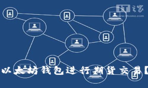 如何通过以太坊钱包进行期货交易？完整指南