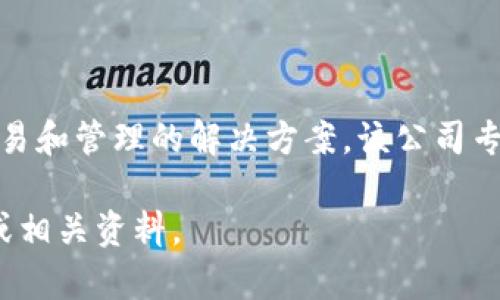 Tokenim 是一家来自于中国的区块链公司，致力于为用户提供数字资产交易和管理的解决方案。该公司专注于区块链技术的应用，旨在通过创新的产品和服务推动数字经济的发展。

如果您对 Tokenim 感兴趣或想了解更多信息，可以查看他们的官方网站或相关资料。