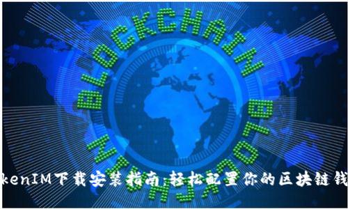 TokenIM下载安装指南：轻松配置你的区块链钱包