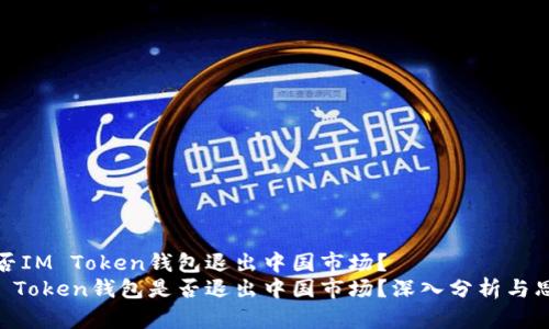 是否IM Token钱包退出中国市场？  
IM Token钱包是否退出中国市场？深入分析与思考