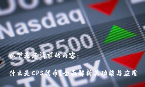 以下是您请求的内容：

什么是CPS代币？全面解析其功能与应用