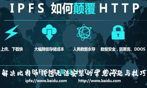 解决比特币钱包无法安装的常见问题与技巧