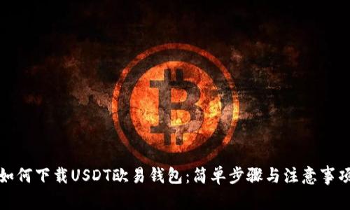 如何下载USDT欧易钱包:简单步骤与注意事项