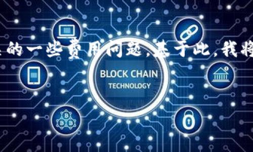 明白了，您提到的“im 钱包旷工费”可能是指与IM钱包（即时通讯钱包）相关的一些费用问题。基于此，我将为您整理出一个易于理解的和关键词，并提供内容大纲以及详细问题解答。

### 
IM 钱包旷工费揭秘：如何有效管理费用与收益