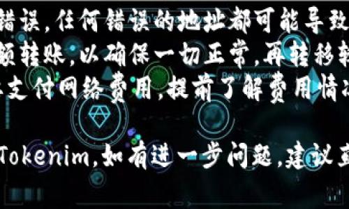 要将FIL（Filecoin）转移到Tokenim，您需遵循一定的步骤和注意事项。以下是详细的步骤和相关信息。

### 步骤一：注册Tokenim账户
1. **访问Tokenim官网**：在浏览器中输入Tokenim的网址并访问。
2. **创建账户**：点击“注册”按钮，填写相关信息，创建您个人的Tokenim账户。

### 步骤二：获取FIL地址
1. **登录Tokenim**：使用您的账户信息登录Tokenim。
2. **查找FIL地址**：在Tokenim的界面上，找到FIL钱包并生成或复制您的FIL接收地址。

### 步骤三：从钱包转移FIL
1. **打开您的FIL钱包**：如果您使用的是第三方钱包，比如MetaMask、Trust Wallet等，打开该应用。
2. **找到转账功能**：在钱包内，找到“发送”或“转账”的功能。
3. **输入Tokenim地址**：将您在Tokenim账户中获取的FIL地址粘贴到发送地址栏内。
4. **输入转账金额**：确认您要转移的FIL金额，并注意交易费用。
5. **确认交易**：核实所有信息后，确认转账。这可能需要输入密码或其他认证信息。

### 步骤四：监控交易状态
1. **查看交易记录**：在您的钱包中查看交易状态，确认交易已经完成。
2. **登录Tokenim确认到账**：再次登录Tokenim，检查FIL是否已经到账。

### 注意事项
- **确认地址**：确保您复制的地址没有错误，任何错误的地址都可能导致资金损失。
- **小额试探性转账**：建议先做一次小额转账，以确保一切正常，再转移较大金额。
- **了解网络费用**：FIL的转账可能需要支付网络费用，提前了解费用情况，以免因费用问题导致转账失败。

希望以上信息能帮助您顺利将FIL转移到Tokenim。如有进一步问题，建议直接查询相关平台的帮助文档或联系客服。