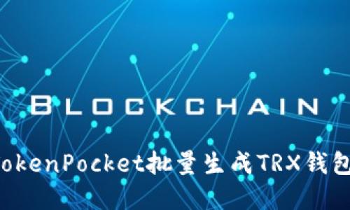 如何使用TokenPocket批量生成TRX钱包：完全指南