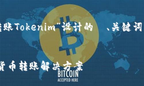 好的，以下是为“货币转账Tokenim”设计的  、关键词、内容大纲及相关问题。


Tokenim：便捷安全的货币转账解决方案
