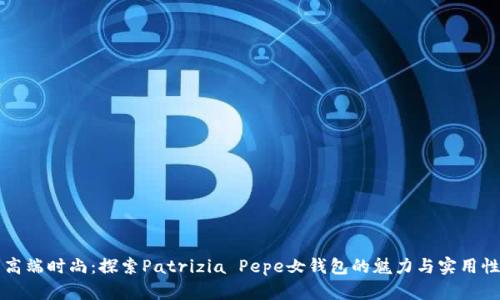 高端时尚：探索Patrizia Pepe女钱包的魅力与实用性