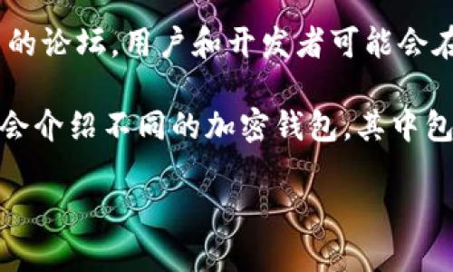 如果您正在寻找在何处查看 Tokenim 钱包的名称，您可以尝试以下几种方法：

1. **官方网站**：访问 Tokenim 钱包的官方网站，通常在首页或关于页面中会清晰显示钱包名称和相关信息。

2. **应用商店**：如果您在手机上使用 Tokenim 钱包，可以在 Apple App Store 或 Google Play 商店中搜索 Tokenim，应用的名称和描述会显示在应用的信息页面上。

3. **社交媒体**：关注 Tokenim 的官方社交媒体账号，如 Twitter、Facebook 或 Instagram，这些平台上通常会发布关于产品的最新消息和名称。

4. **区块链社区论坛**：如 Reddit、Bitcointalk 等区块链和加密货币的论坛，用户和开发者可能会在这些平台上讨论 Tokenim 钱包，相关帖子中会提到钱包的名称。

5. **新闻与评测网站**：查阅相关的区块链新闻或钱包评测网站，通常会介绍不同的加密钱包，其中包括 Tokenim 的信息。

通过以上渠道，您可以轻松找到 Tokenim 钱包的名称及其相关信息。