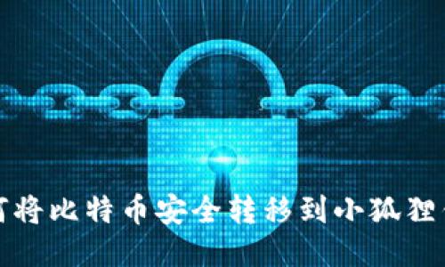 如何将比特币安全转移到小狐狸钱包