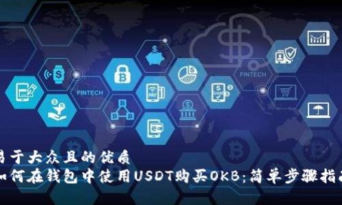 易于大众且的优质
如何在钱包中使用USDT购买OKB：简单步骤指南