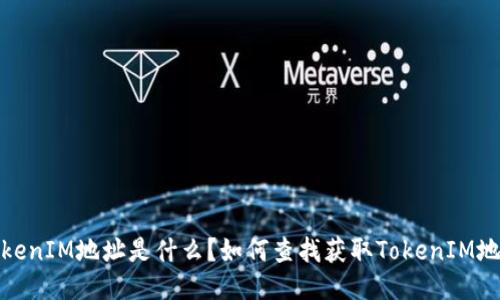 TokenIM地址是什么？如何查找获取TokenIM地址