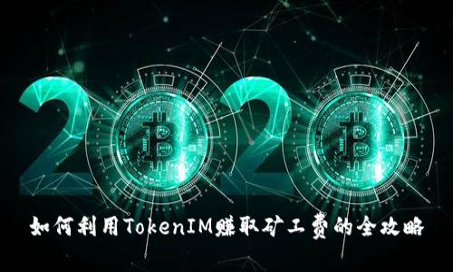 如何利用TokenIM赚取矿工费的全攻略