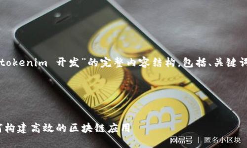 当然可以！下面是围绕“tokenim 开发”的完整内容结构，包括、关键词、大纲以及相关的问题。

### 和关键词


了解Tokenim开发：如何构建高效的区块链应用