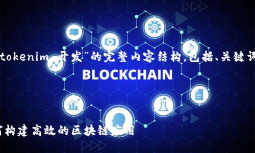当然可以！下面是围绕“tokenim 开发”的完整内容结构，包括、关键词、大纲以及相关的问题。

### 和关键词


了解Tokenim开发：如何构建高效的区块链应用