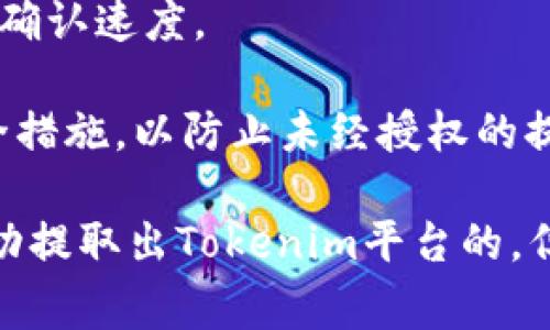 在Tokenim这样的加密货币平台上，用户通常可以将其持有的代币进行存款和取款。关于你提到的“u”代币，如果你希望将其从Tokenim平台提取出来，以下是一些可能需要考虑的事项：

1. **交易所政策**：首先，检查Tokenim平台的相关政策，了解关于提现的规定。有些交易所可能会对某些代币的提取设置特定的限制或要求。

2. **提现手续费**：在提取过程中，了解相关的手续费，确保你在提取时不会因为手续费影响到你的利益。

3. **提取流程**：根据Tokenim的界面，找到提现的相关功能。通常需要输入你的外部钱包地址，并确认提取的金额。

4. **提取时间**：提现可能需要一定的处理时间，取决于平台的运营效率和区块链的确认速度。

5. **账户安全**：在进行任何提现操作前，请确保你的账户安全，开启双重认证等安全措施，以防止未经授权的提取。

总的来说，如果你遵循上述步骤，并确保所有信息正确无误，通常是可以将“u”代币成功提取出Tokenim平台的。但由于加密货币的波动性和交易所的变化，建议你在操作前详细了解相关的最新信息。