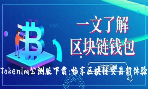 Tokenim公测版下载：畅享区块链交易新体验