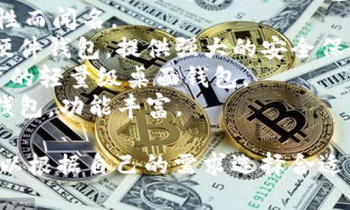 比特币钱包的产品名称有很多种，具体的名称取决于不同的开发者和公司。以下是一些著名的比特币钱包产品名称：

1. **Blockchain Wallet**：一个知名的数字货币钱包，支持多种加密货币。
2. **Coinbase Wallet**：由Coinbase提供的用户友好的钱包，适合新手使用。
3. **Exodus Wallet**：一款功能丰富且易于使用的桌面和移动端钱包。
4. **Trezor**：一种硬件钱包，以其高安全性而闻名。
5. **Ledger Nano S/X**：另一种流行的硬件钱包，提供强大的安全保护。
6. **Electrum Wallet**：适合更高级用户的轻量级桌面钱包。
7. **Mycelium**：针对移动设备的比特币钱包，功能丰富。

每种钱包都有其独特的功能和特性，用户可以根据自己的需求选择合适自己的比特币钱包。