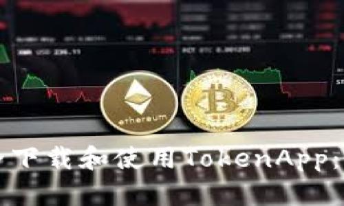 如何安全下载和使用TokenApp：全面指南