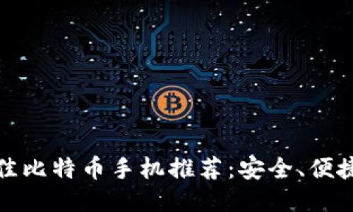 2023年最佳比特币手机推荐：安全、便捷、用户友好